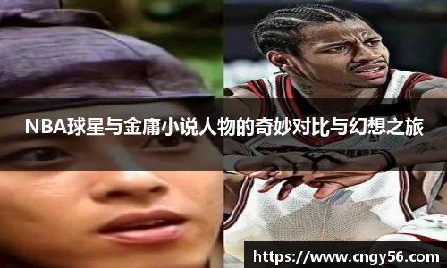 NBA球星与金庸小说人物的奇妙对比与幻想之旅